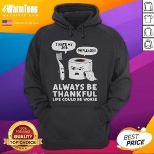 Alternative view of Funny Always Be Thankful Life Could Be Worse Toilet Humor T-Shirt