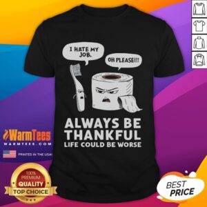 Funny Always Be Thankful Life Could Be Worse Toilet Humor T-Shirt