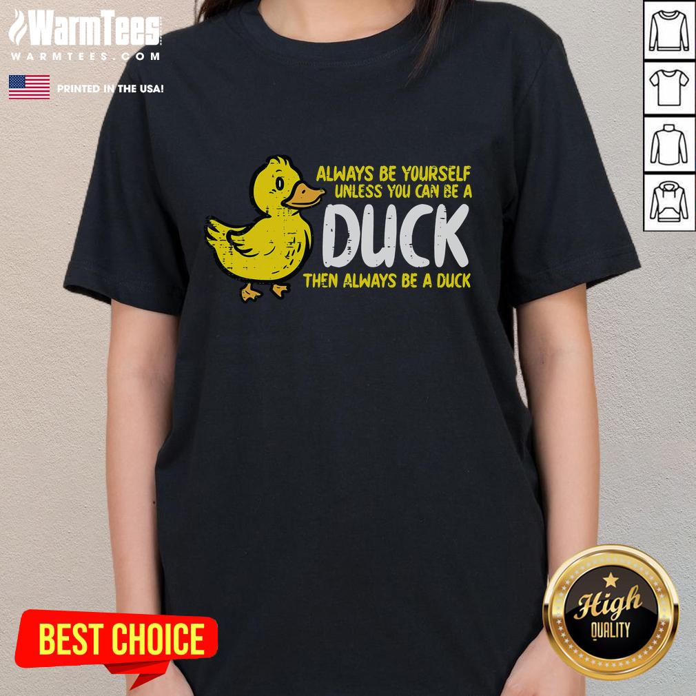 Funny Always Be Yourself Unless You Can Be A Duck Then Always Be A Duck T-Shirt - Image 3