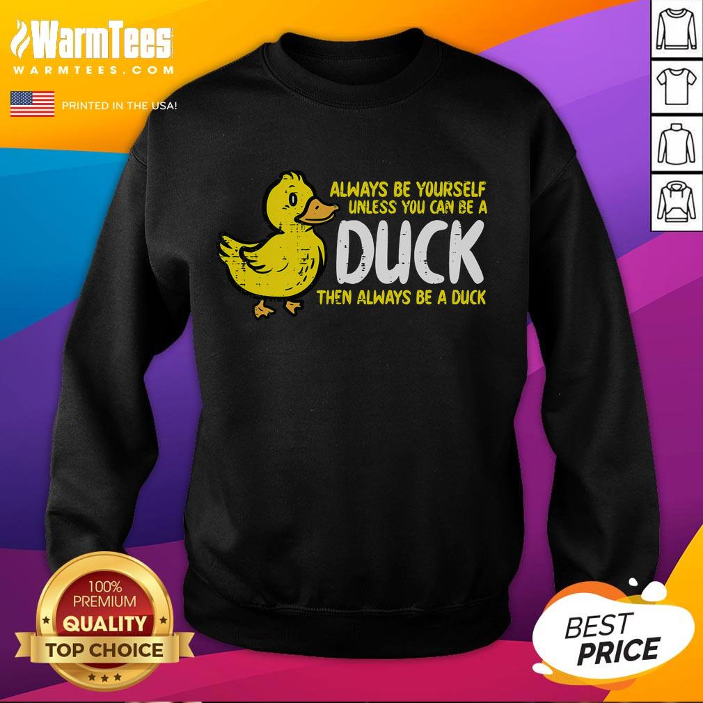 Funny Always Be Yourself Unless You Can Be A Duck Then Always Be A Duck T-Shirt - Image 5