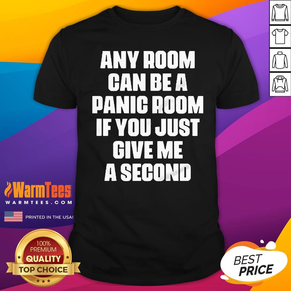 Funny Any Room Can Be A Panic Room If You Just Give Me A Second T-Shirt