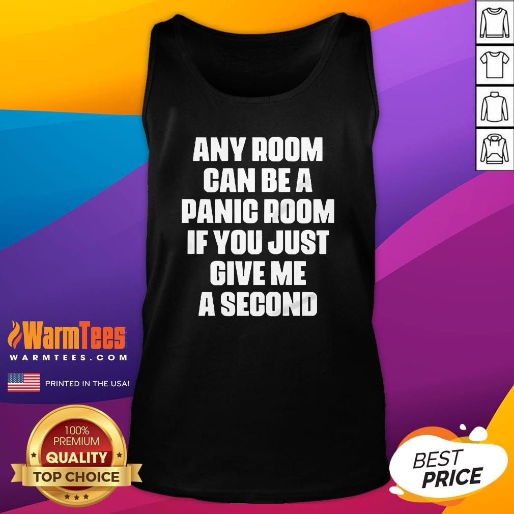 Funny Any Room Can Be A Panic Room If You Just Give Me A Second T-Shirt - Image 5