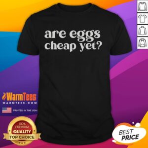 Funny Are Eggs Cheap Yet Antitrump Sarcastic T-Shirt