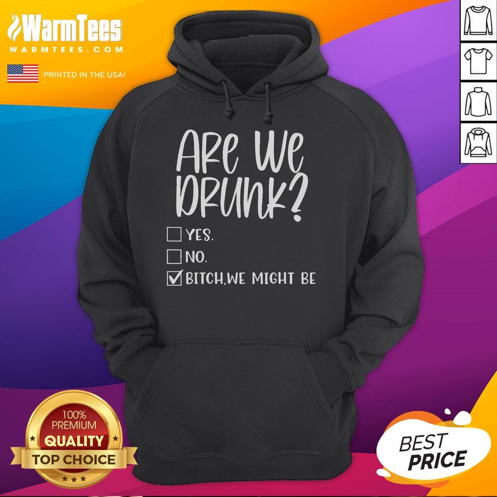 Funny Are We Drunk Yes No Bitch We Might Be T-Shirt - Image 2
