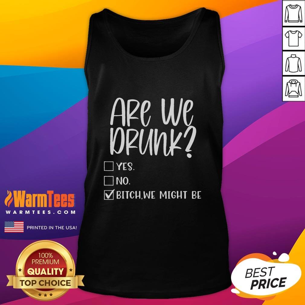 Funny Are We Drunk Yes No Bitch We Might Be T-Shirt - Image 4