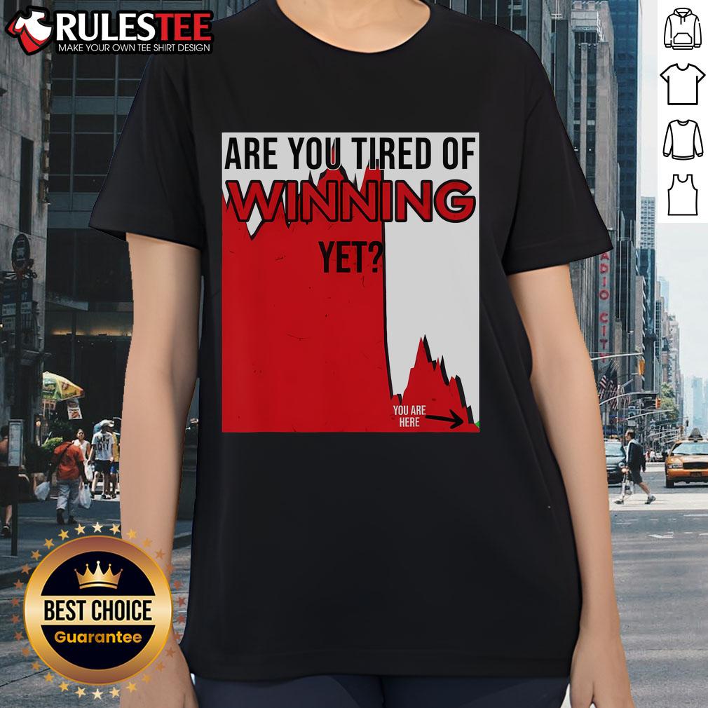 Funny Are You Tired Of Winning Yet Market Disaster Stocks Politics T-Shirt - Image 3