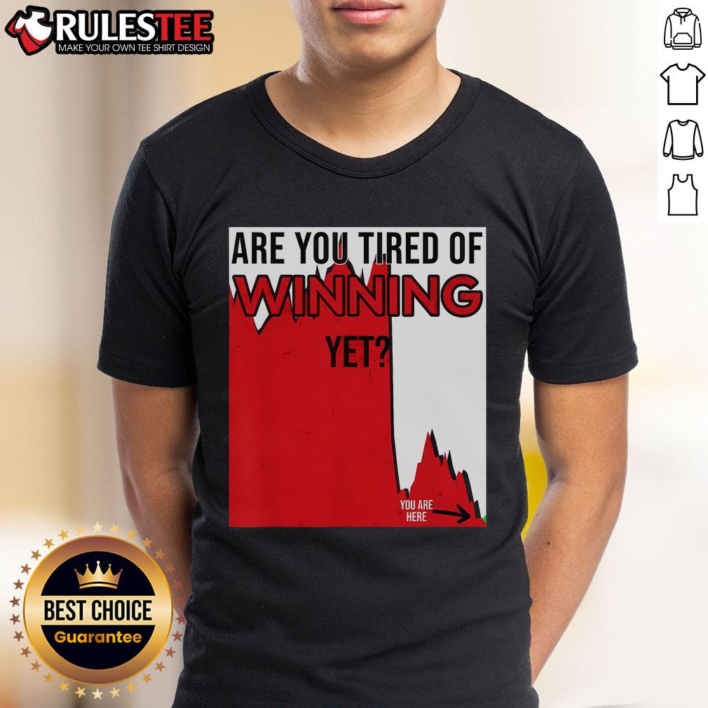 Funny Are You Tired Of Winning Yet Market Disaster Stocks Politics T-Shirt