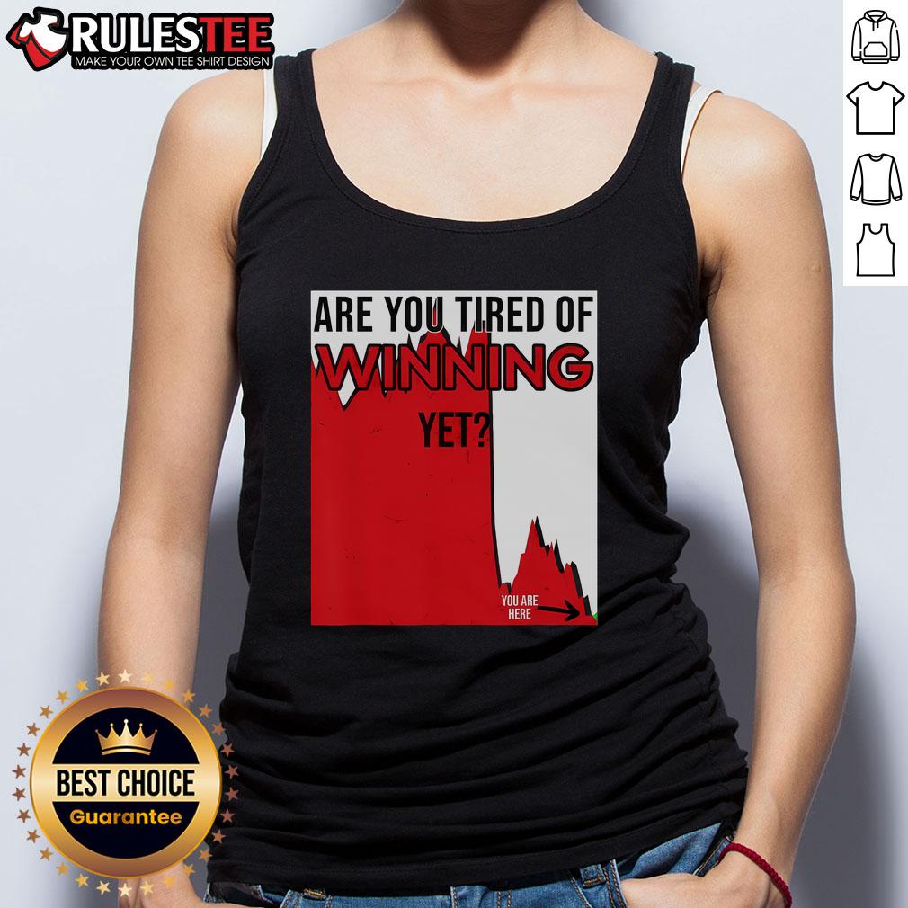 Funny Are You Tired Of Winning Yet Market Disaster Stocks Politics T-Shirt - Image 4