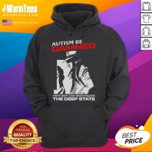 Alternative view of Funny Autism Be Damned That Boy Can Investigate The Deep State T-Shirt