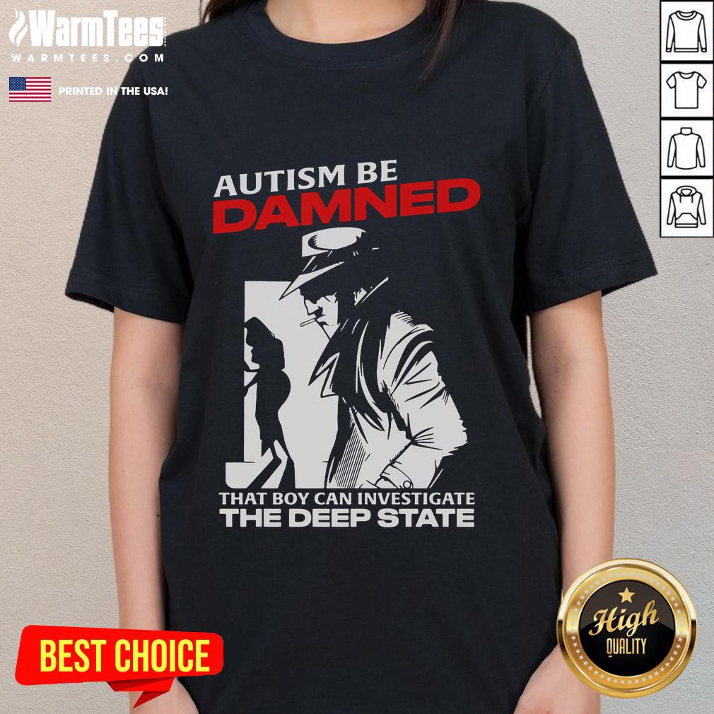 Funny Autism Be Damned That Boy Can Investigate The Deep State T-Shirt - Image 3