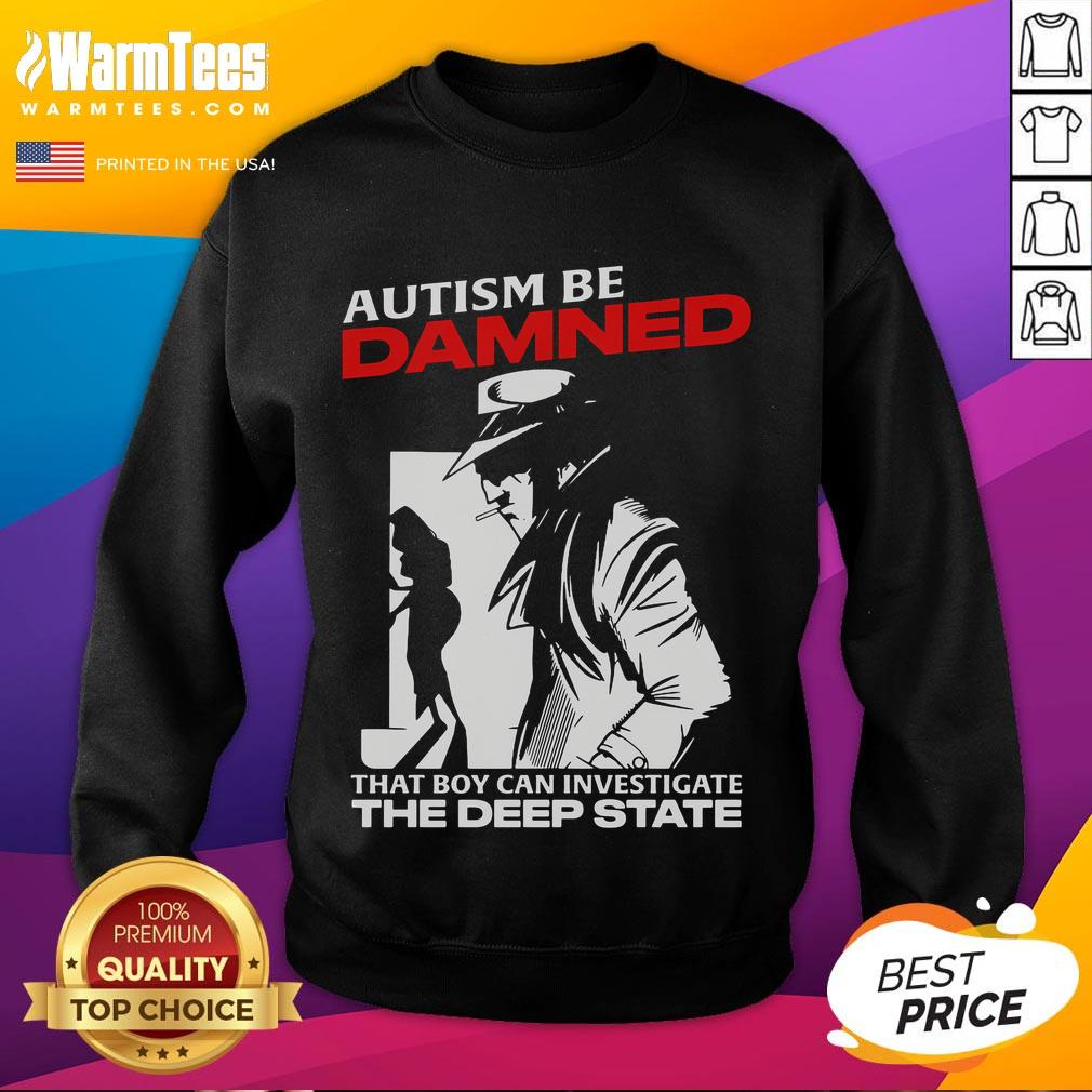 Funny Autism Be Damned That Boy Can Investigate The Deep State T-Shirt - Image 5