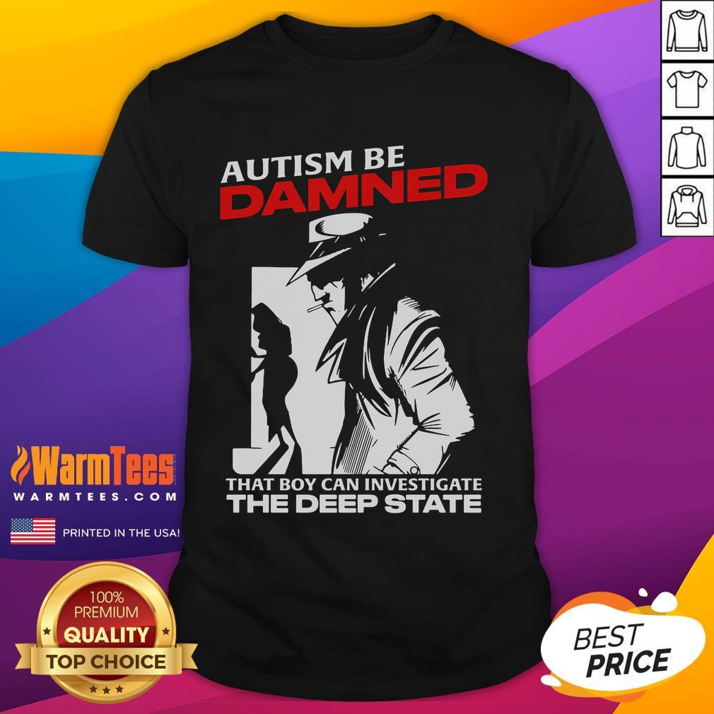 Funny Autism Be Damned That Boy Can Investigate The Deep State T-Shirt