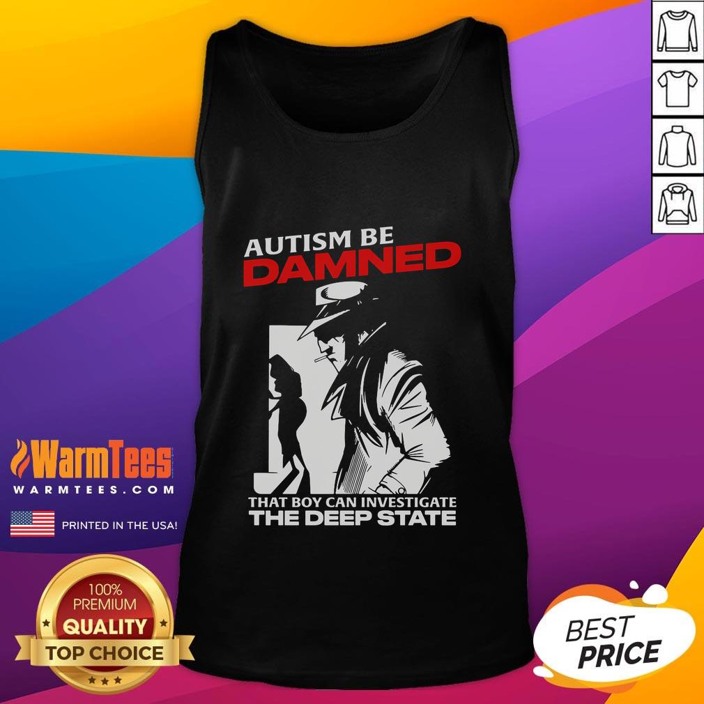 Funny Autism Be Damned That Boy Can Investigate The Deep State T-Shirt - Image 4