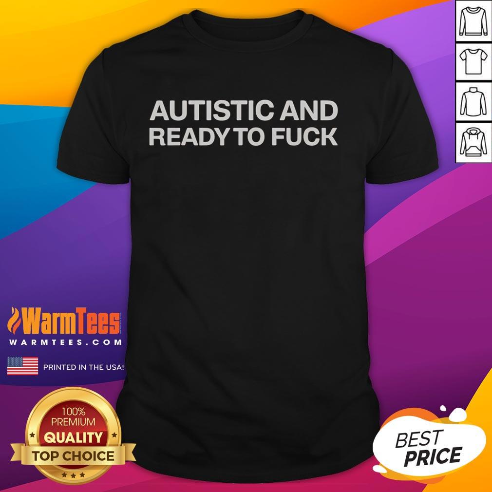 Funny Autistic And Ready To Fuck T-Shirt