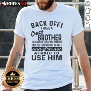 Funny Back Off I Have A Crazy Brother And I'm Not Afraid To Use Him T-Shirt