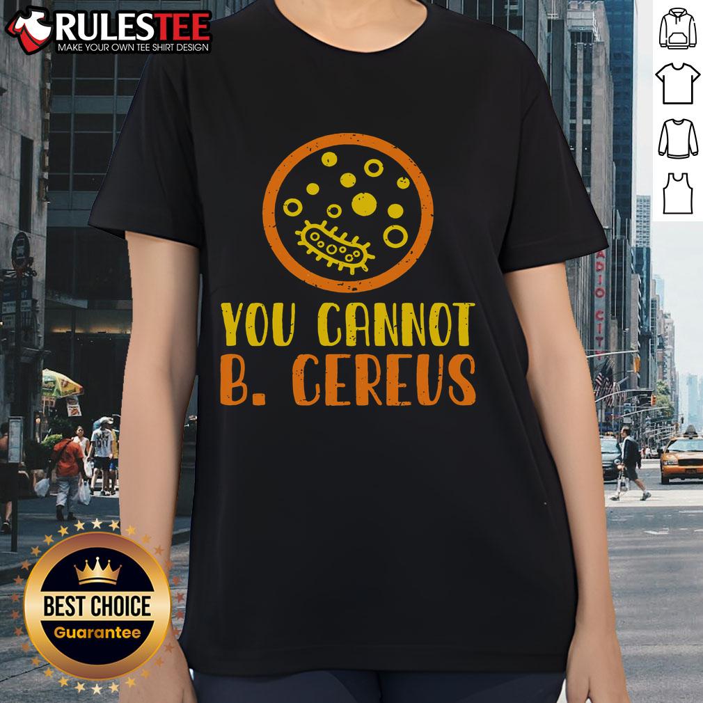 Funny Bacteria Microbiology You Cannot B Cereus Lab T-Shirt - Image 3