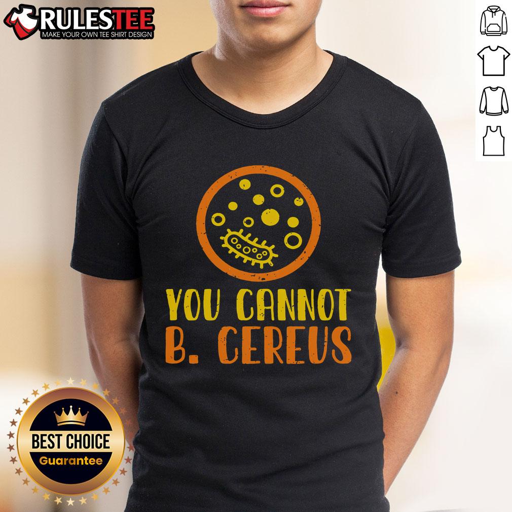 Funny Bacteria Microbiology You Cannot B Cereus Lab T-Shirt