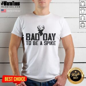Funny Bad Day To Be A Spike Hunting Season T-Shirt