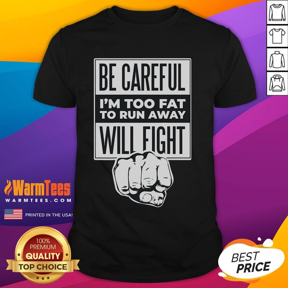 Funny Be Careful I'm Too Fat To Run Away Will Fight Punch Hand T-Shirt