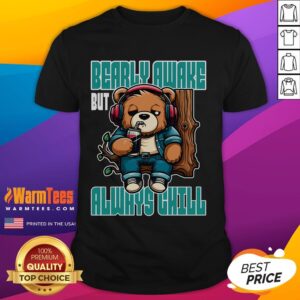 Funny Bear Bearly Awake But Always Chill T-Shirt