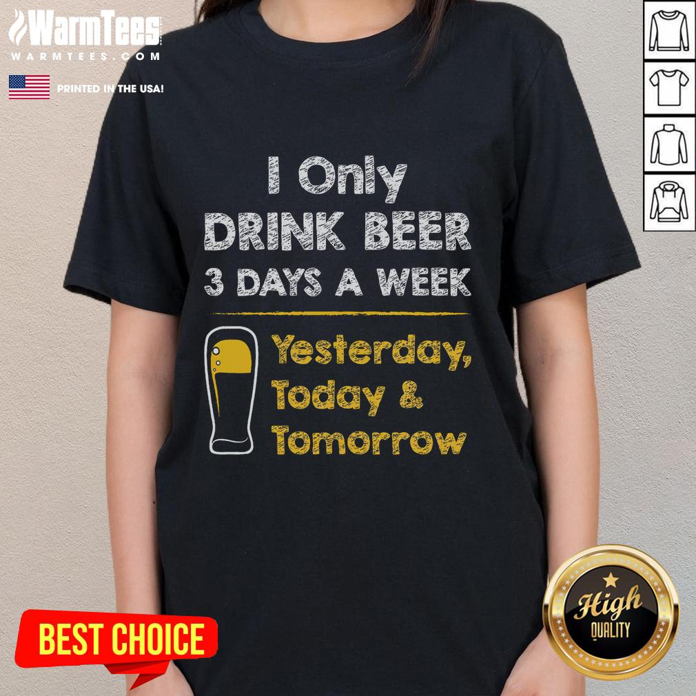 Funny Beer I Only Drink Beer 3 Days A Week T-Shirt - Image 3