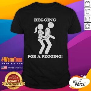 Funny Begging For A Pegging T-Shirt
