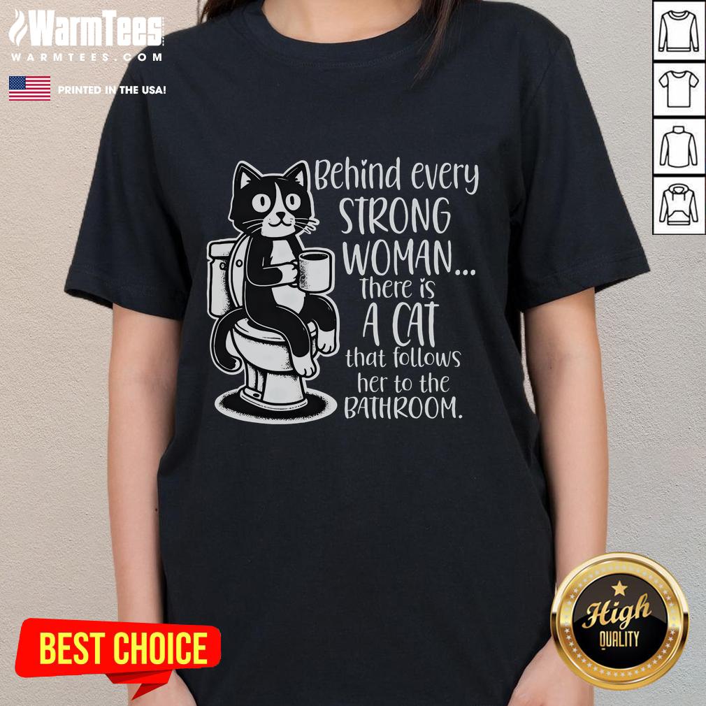 Funny Behind Every Strong Woman There's A Cat That Follows Her To The Bathroom T-Shirt - Image 3