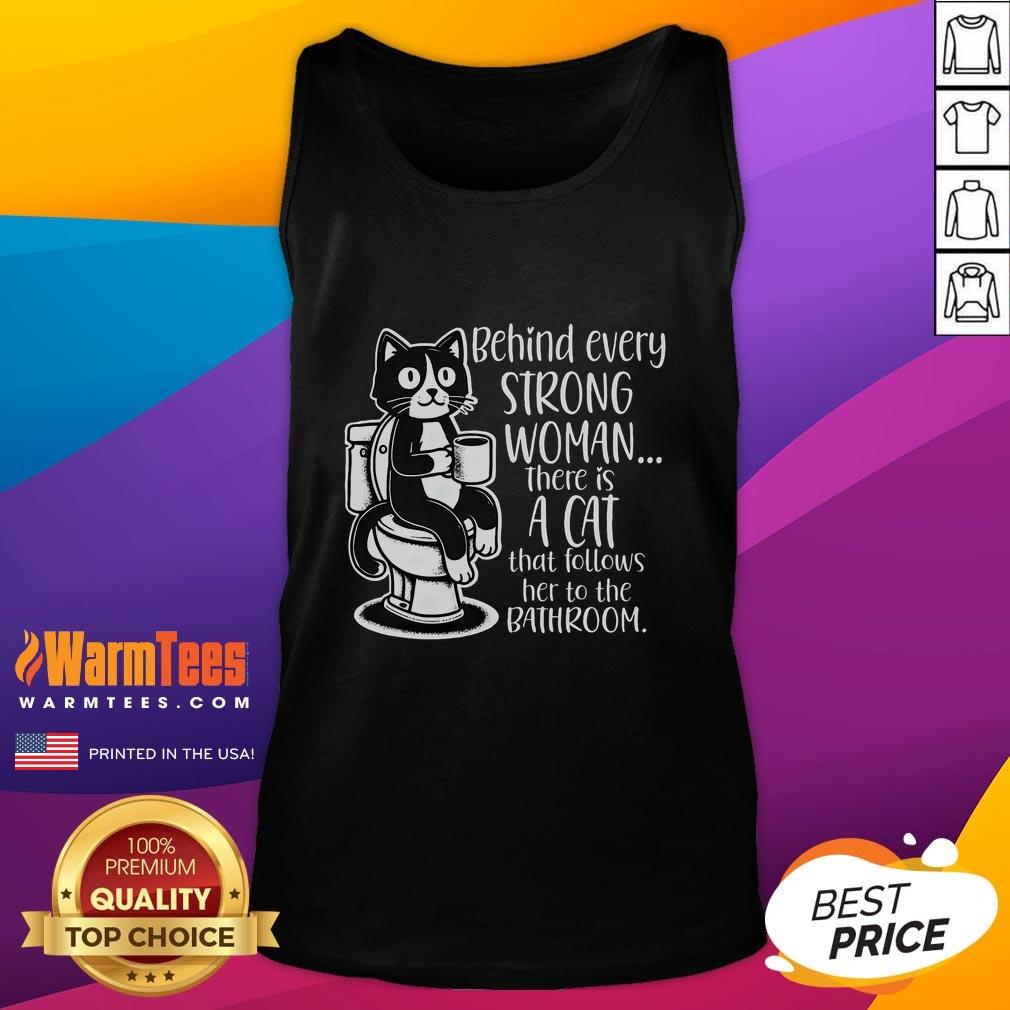 Funny Behind Every Strong Woman There's A Cat That Follows Her To The Bathroom T-Shirt - Image 4