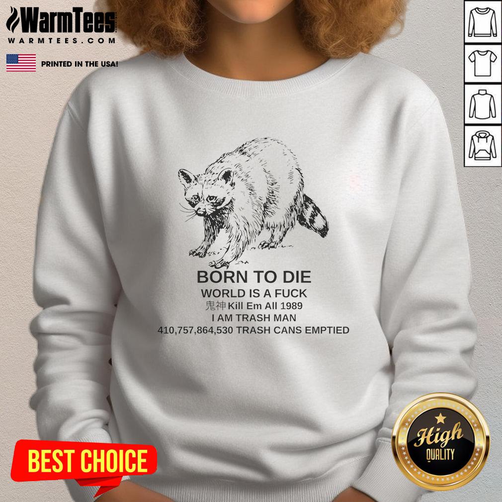 Funny Born To Die Em All 1989 I Am Trash Man Racoon T-Shirt - Image 5
