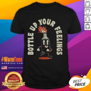 Funny Bottle Up Your Feelings T-Shirt