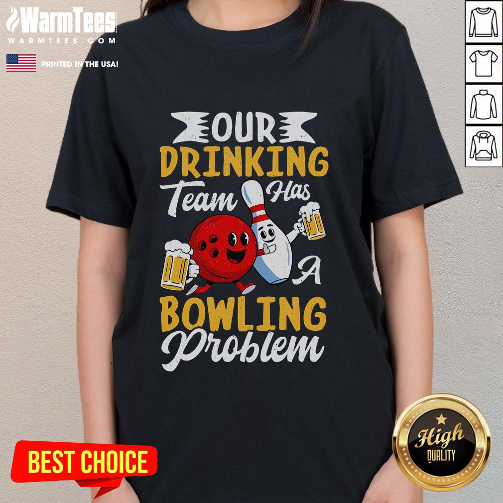 Funny Bowling Drinking Our Drinking Team Has A Bowling Problem T-Shirt - Image 3