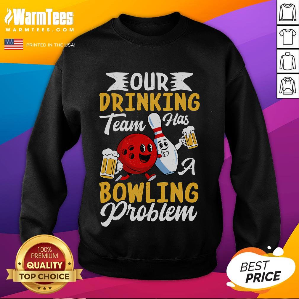 Funny Bowling Drinking Our Drinking Team Has A Bowling Problem T-Shirt - Image 5