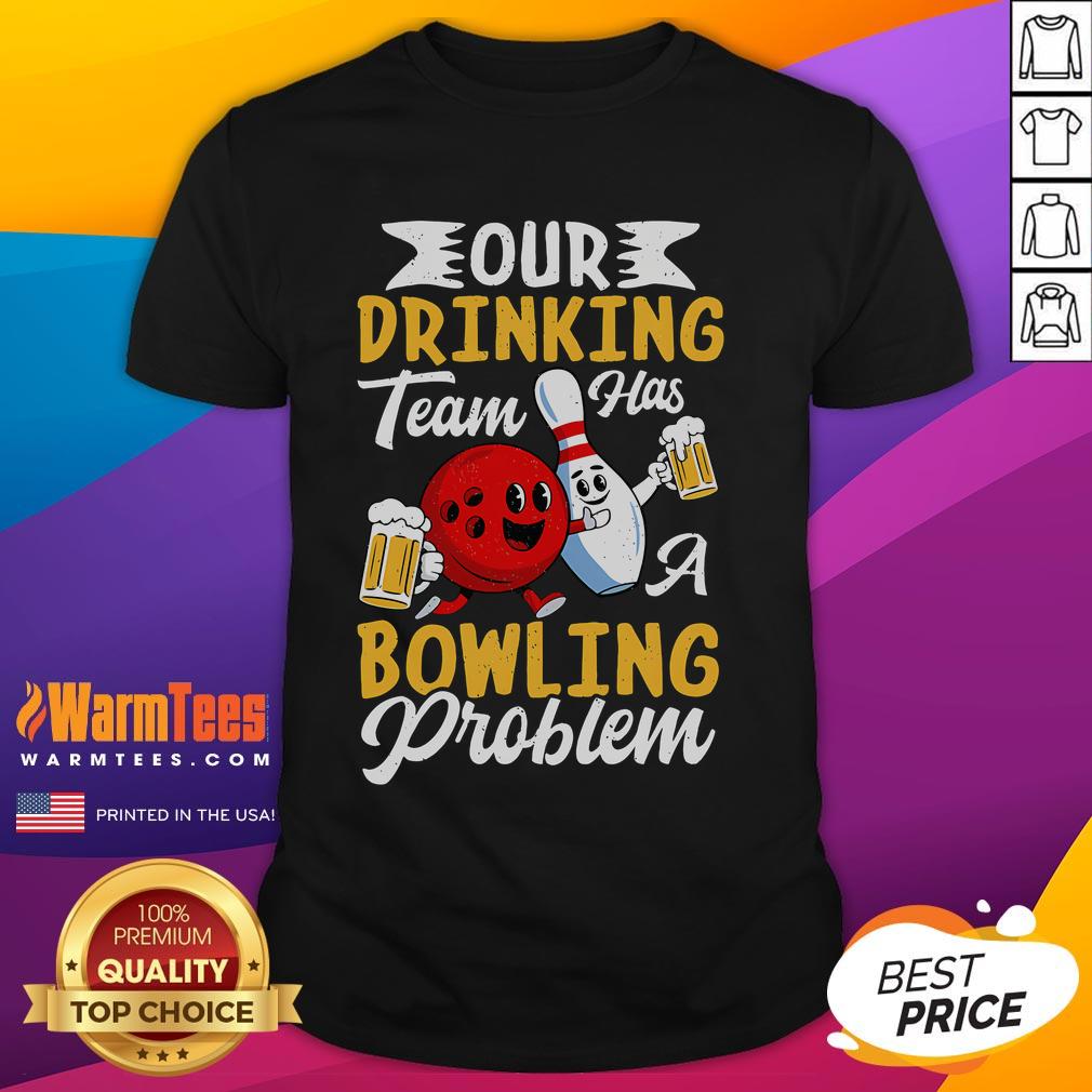Funny Bowling Drinking Our Drinking Team Has A Bowling Problem T-Shirt