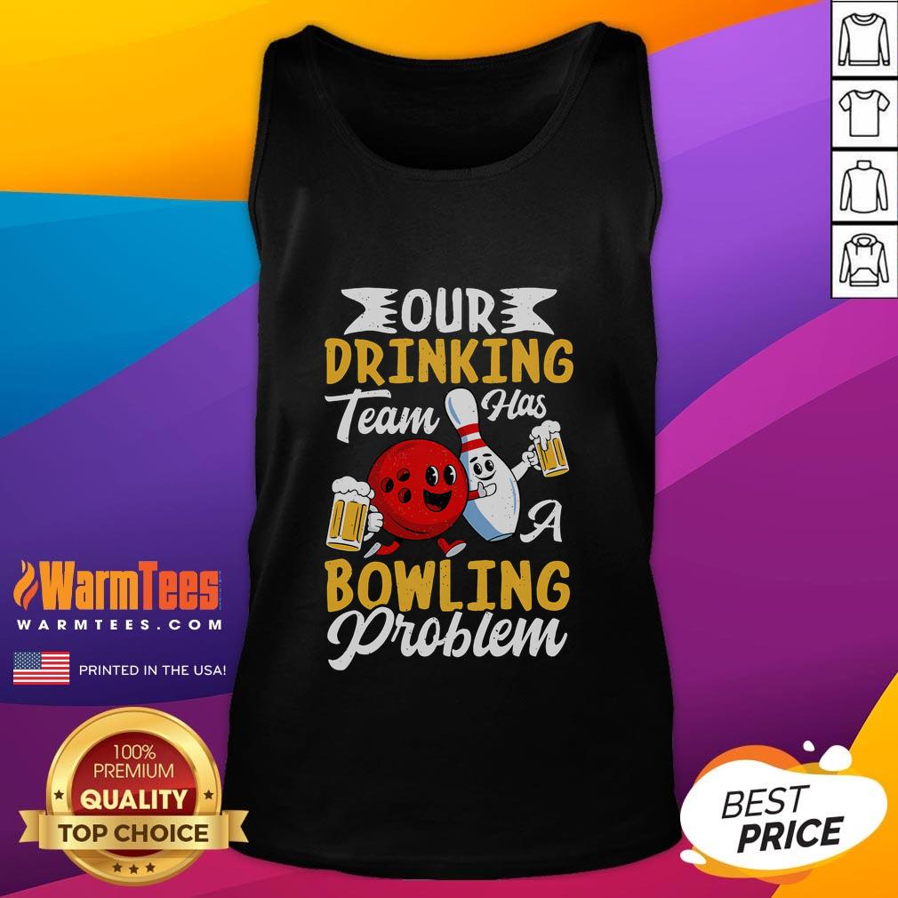 Funny Bowling Drinking Our Drinking Team Has A Bowling Problem T-Shirt - Image 4