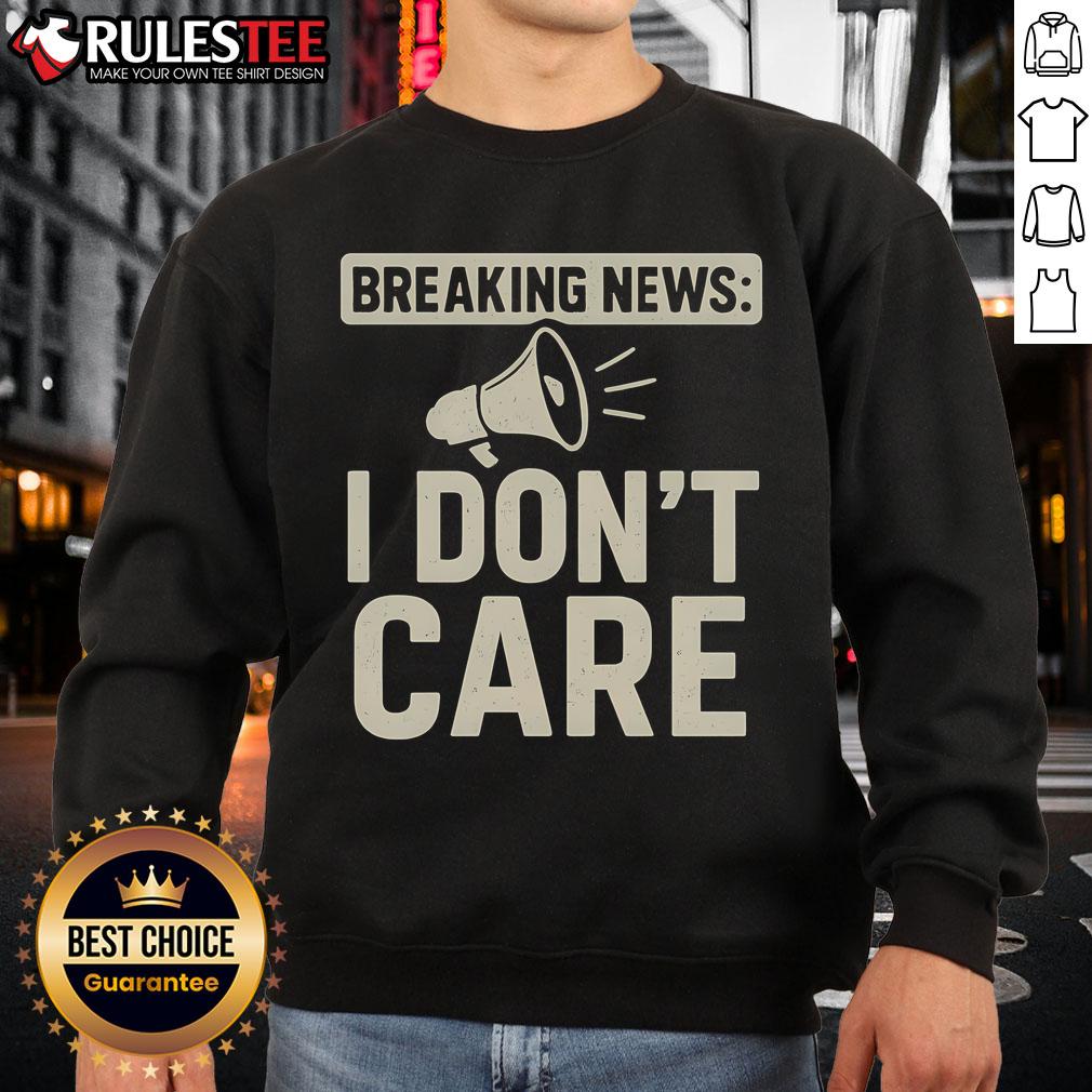 Funny Breaking News I Don't Care Shirt - Image 5