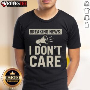 Funny Breaking News I Don't Care Shirt
