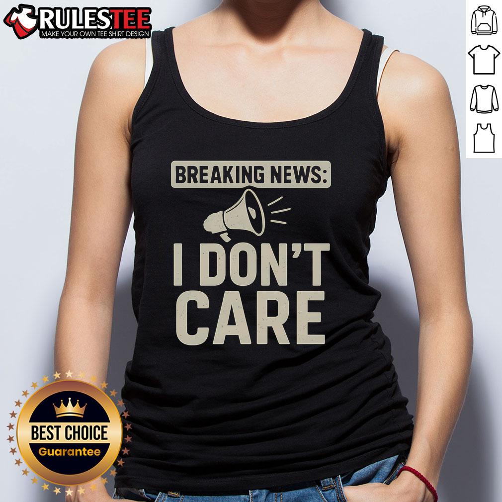Funny Breaking News I Don't Care Shirt - Image 4