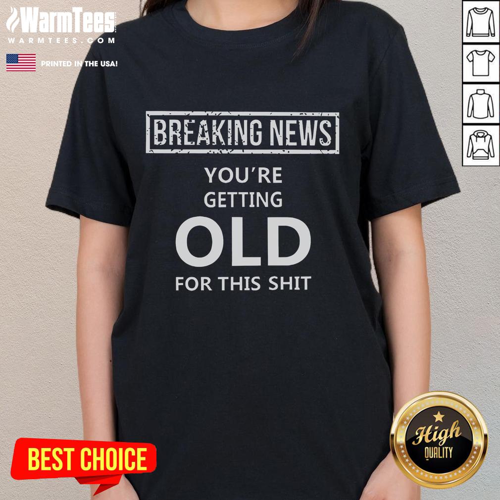 Funny Breaking News You're Getting Old T-Shirt - Image 3