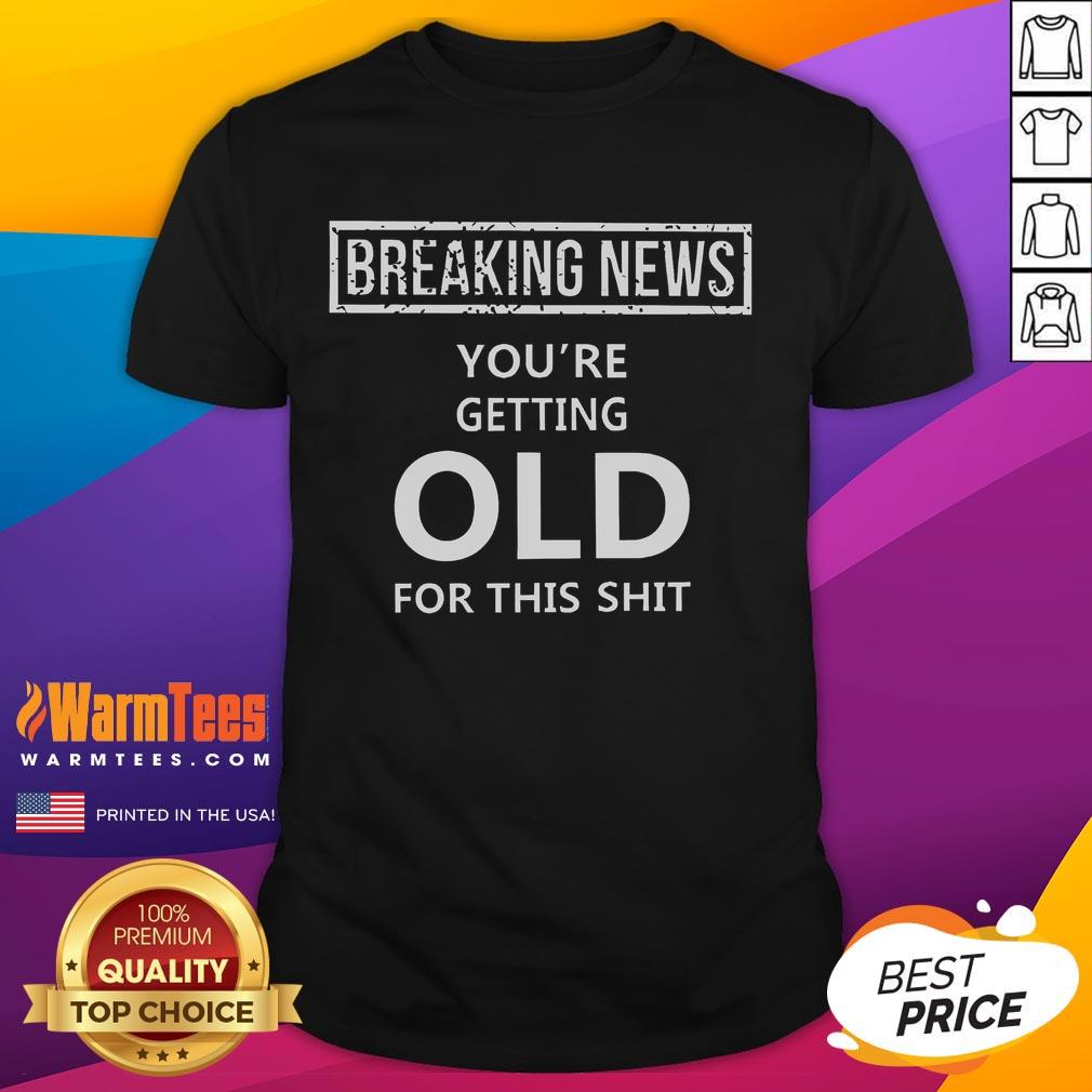 Funny Breaking News You're Getting Old T-Shirt