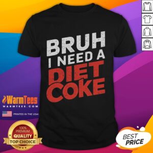 Funny Bruh I Need A Diet Coke T-Shirt