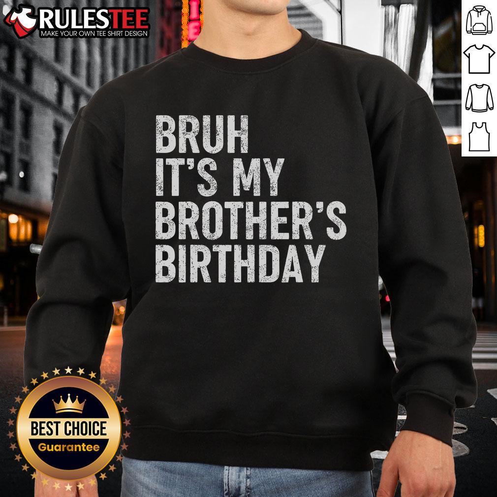 Funny Bruh It's My Brother's Birthday Bday Sarcastic Sister T-Shirt - Image 5