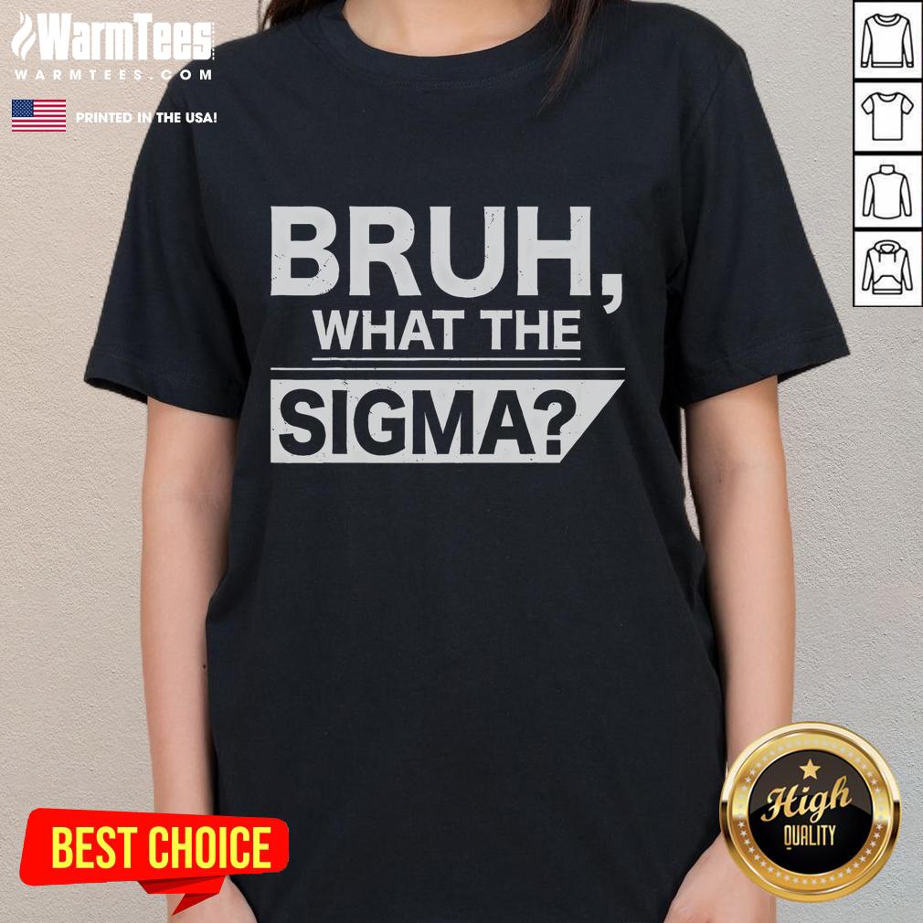 Funny Bruh What The Sigma Meme Ns Sigma T-Shirt - Image 3