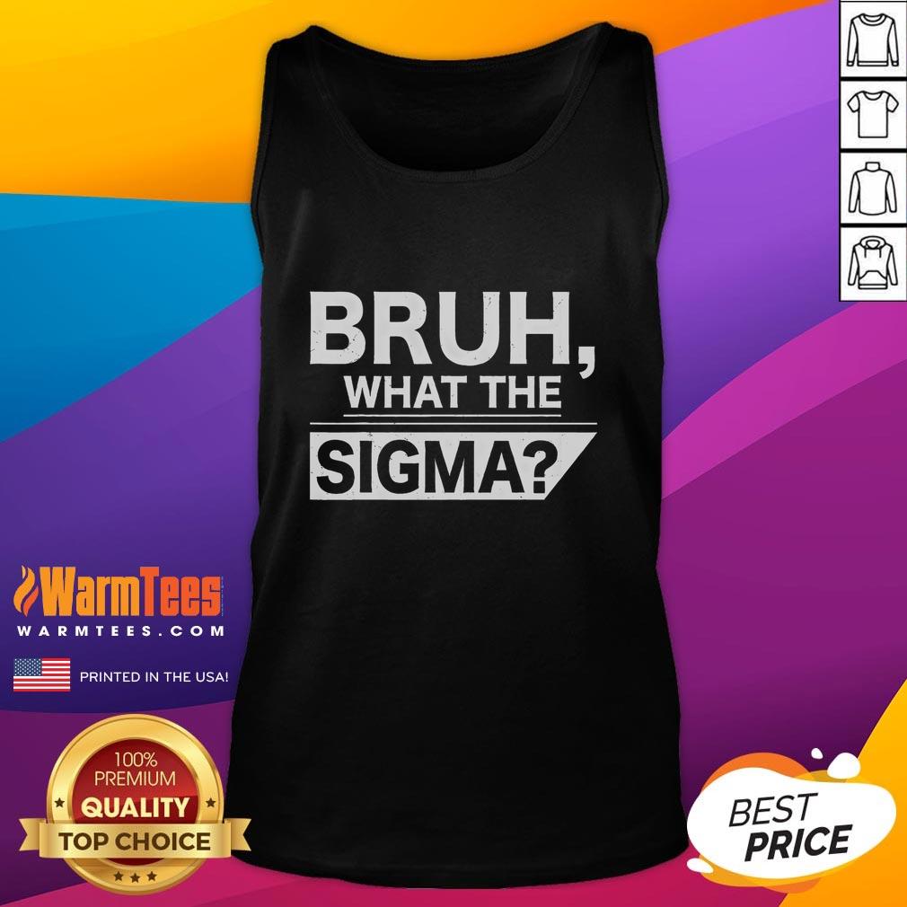 Funny Bruh What The Sigma Meme Ns Sigma T-Shirt - Image 4