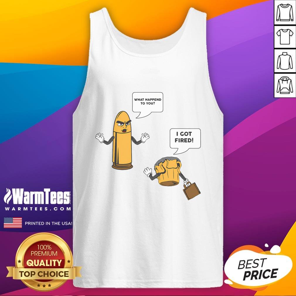 Funny Bullet I Got Fired Gun Lover T-Shirt - Image 4