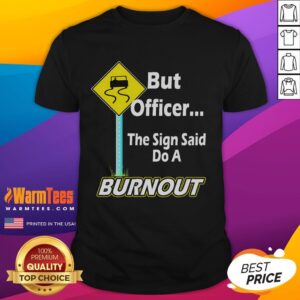 Funny But Officer The Sign Said Do A Burnout T-Shirt