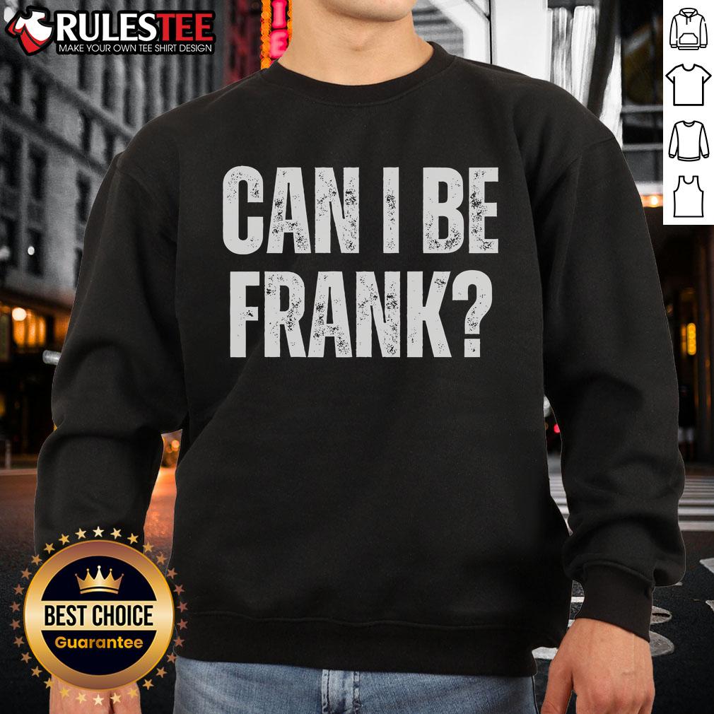 Funny Can I Be Frank Sarcasm T-Shirt - Image 5