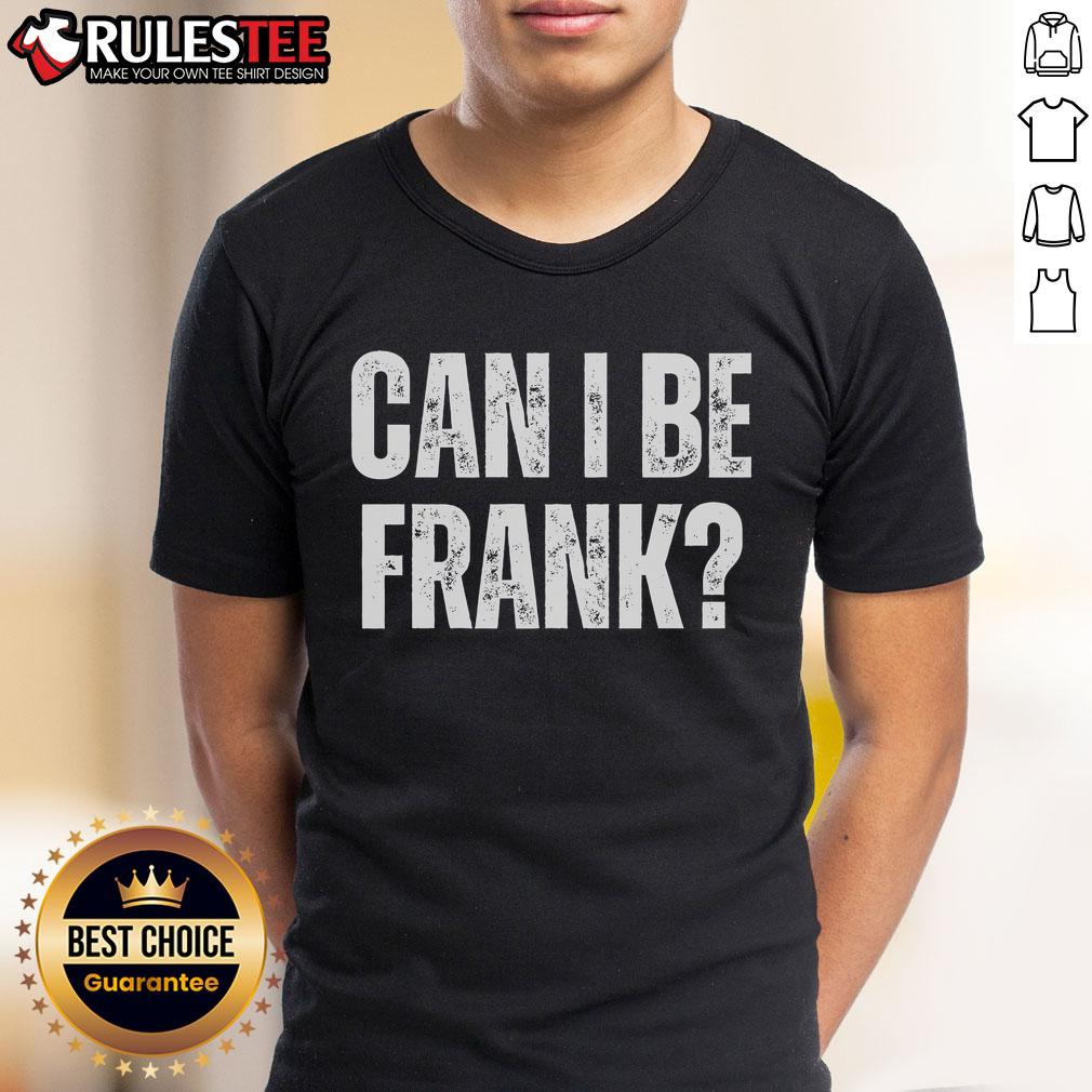 Funny Can I Be Frank Sarcasm T-Shirt