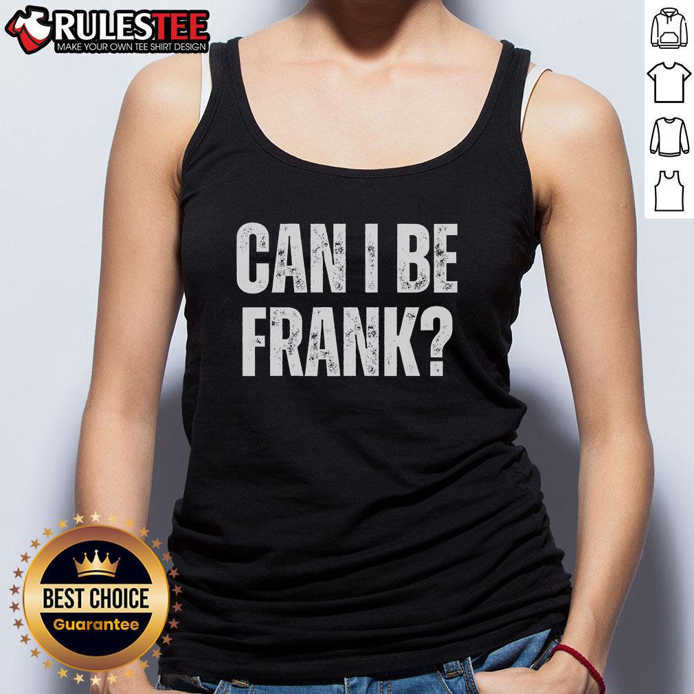 Funny Can I Be Frank Sarcasm T-Shirt - Image 4