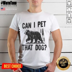 Funny Can I Pet That Dog Hiking Camping Bear Forest Lover T-Shirt