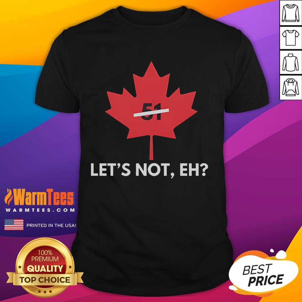 Funny Canada Let's Not EH 51 T-Shirt